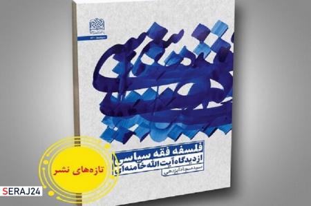 انتشار کتاب «فلسفه فقه سیاسی از دیدگاه آیت‌الله خامنه‌ای»